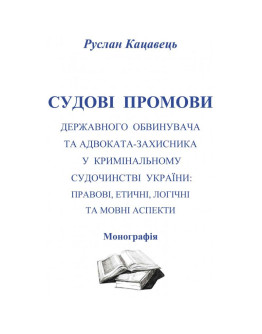 Судові промови державного обвинувача та адвоката-захисника у кримінальному судочинстві України: правові, етичні, логічні та мовні аспекти
