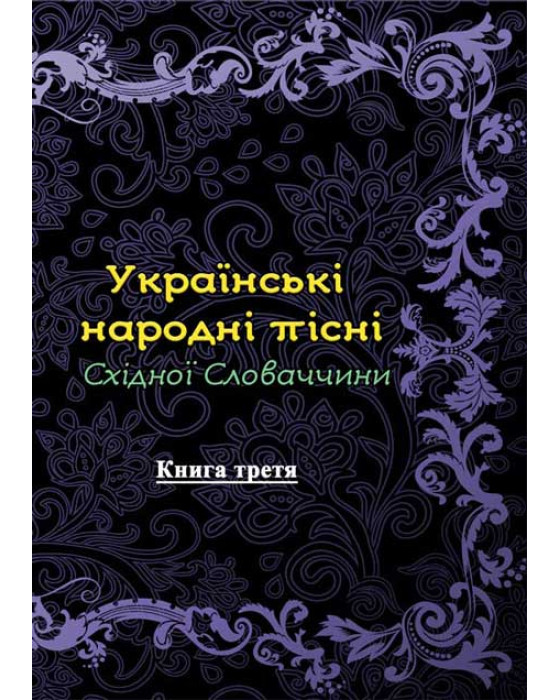 Українські народні пісні Східної Словаччини. Книга третя Українські народні пісні Східної Словаччини. Книга третя