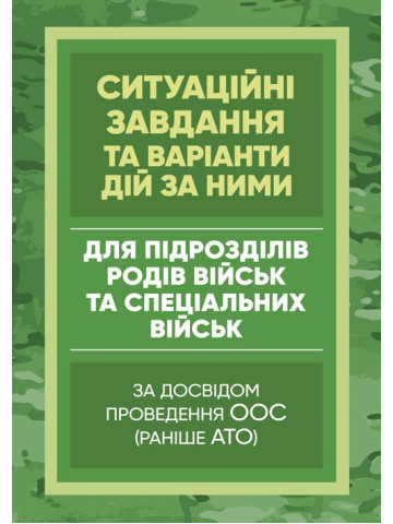 Методичні рекомендації “Ситуаційні завдання та варіанти дій за ними для підрозділів родів військ та спеціальних військ” (за досвідом проведення ООС (раніше АТО)