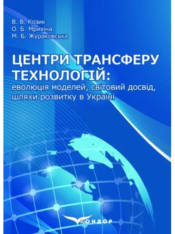 Центри трансферу технологій: еволюція моделей, світовий досвід, шляхи розвитку в Україні : монографія