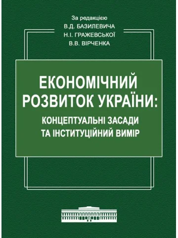 ЕКОНОМІЧНИЙ РОЗВИТОК УКРАЇНИ: КОНЦЕПТУАЛЬНІ ЗАСАДИ ТА ІНСТИТУЦІЙНИЙ ВИМІР: Монографія