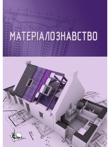 Матеріалознавство. Підручник (для спец. Архітектура, дизайн, містобудування.)