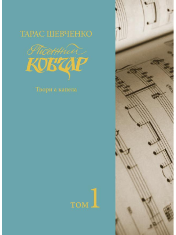 Пісенний «Кобзар». Хорова Шевченкіана. Зібрання хорових творів у семи томах Т. 1.