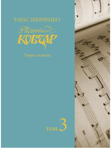 Пісенний «Кобзар». Хорова Шевченкіана. Зібрання хорових творів у семи томах: Т. 3
