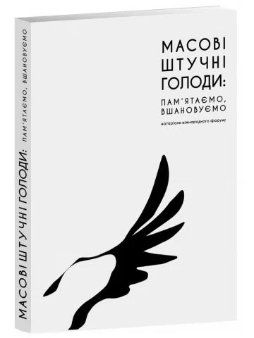 Масові штучні голоди : пам'ятаємо, вшановуємо. Матеріали міжнародного форуму