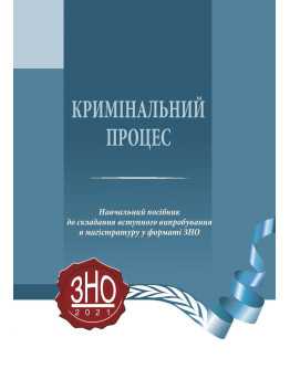 Кримінальний процес Навчальний посібник до складання вступного випробування в магістратуру у форматі ЗНО. 2021 рік