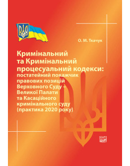 Кримінальний та Кримінальний процесуальний кодекси: постатейний покажчик правових позицій Верховного Суду - Великої Палати та Касаційного кримінального суду (практика 2020 року).2021р.