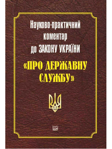 Науково-практичний коментар до Закону України "Про державну службу". Видання друге, 2018р.