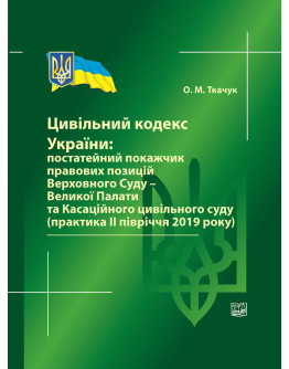 Цивільний кодекс України: постатейний покажчик правових позицій Верховного Суду - Великої Палати та Касаційного цивільного суду (практика ІІ півріччя 2019 року). Довідкове видання.2020р.
