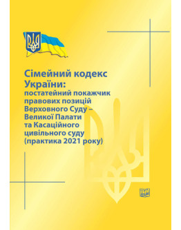 Сімейний кодекс України: постатейний покажчик правових позицій ВС-Великої Палати та Касаційного цивільного суду (практика 2021 року) 2022рік
