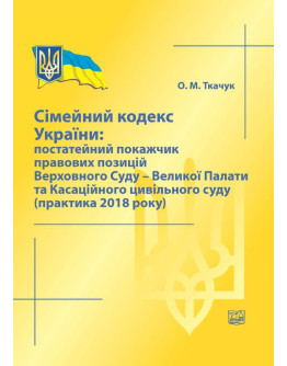 Сімейний кодекс України: постатейний покажчик правових позицій Верховного Суду - Великої Палати та Касаційного цивільного суду (практика 2018 року), 2019 р.