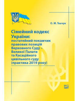 Сімейний кодекс України: постатейний покажчик правових позицій Верховного Суду-Великої Палати та Касаційного цивільного суду (практика 2019 року) 2020р.