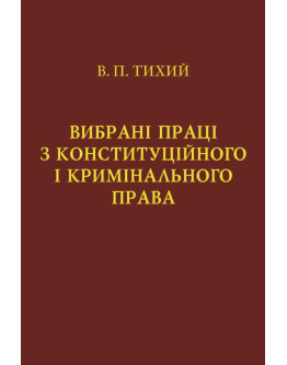 Вибрані праці з конституційного і кримінального права. Тихий В.П.