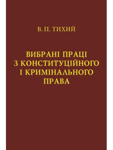 Вибрані праці з конституційного і кримінального права. Тихий В.П.