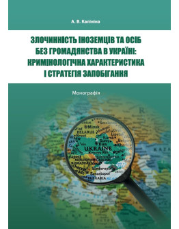 Злочинність іноземців та осіб без громадянства в Україні: кримінологічна характеристика і стратегія запобігання.